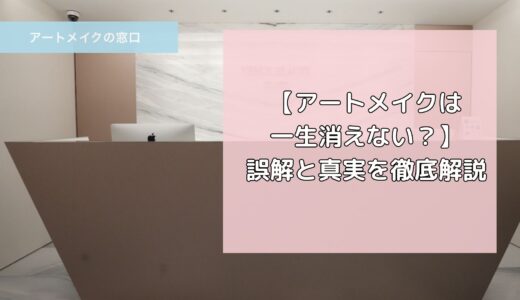 【アートメイクは一生消えない？】誤解と真実を徹底解説